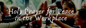 Holy Prayer for Peace in the Workplace