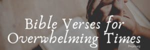 Bible Verses for Overwhelming Times